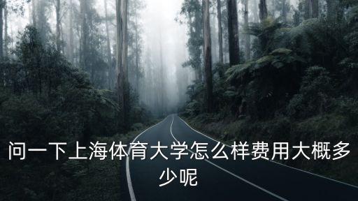問一下上海體育大學怎么樣費用大概多少呢