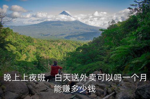 晚上上夜班，白天送外賣可以嗎一個月能賺多少錢