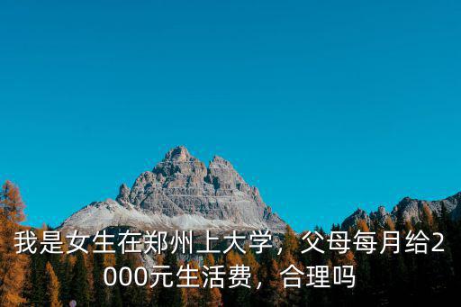 在鄭州上大學一個月多少錢算正常,我是女生在鄭州上大學