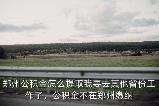 鄭州公積金改革后怎么提取,鄭州公積金怎么提取