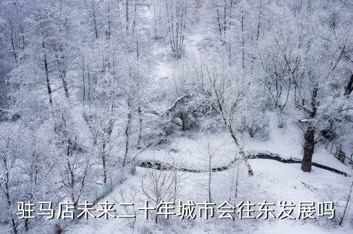 駐馬店未來(lái)二十年城市會(huì)往東發(fā)展嗎