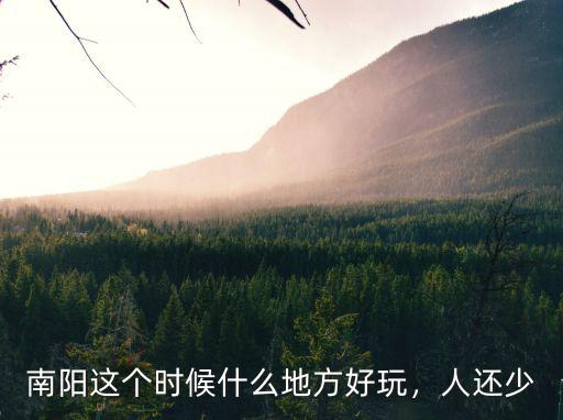 南陽這個時候什么地方好玩，人還少