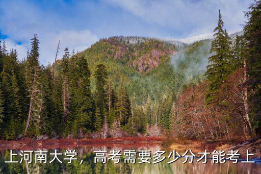 上河南大學，高考需要多少分才能考上