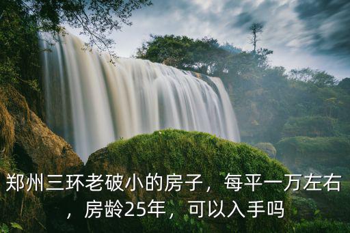 鄭州三環(huán)老破小的房子，每平一萬左右，房齡25年，可以入手嗎