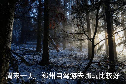 周末一天，鄭州自駕游去哪玩比較好