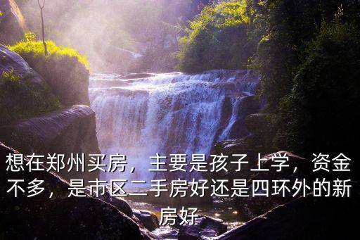 孩子上學(xué)應(yīng)該買鄭州哪里的房子好,想在鄭州買套房孩子上學(xué)用