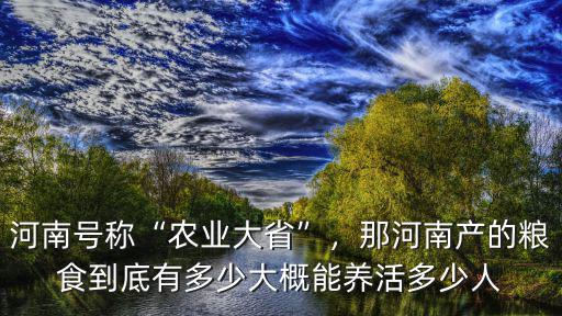 河南年產糧食占據中國多少,那河南產的糧食到底有多少
