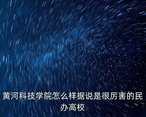 河南黃河科技學院是本科嗎怎么樣,黃河科技學院怎么樣