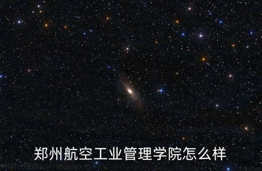 鄭州航空工業(yè)管理學(xué)院怎么樣