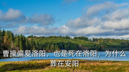 洛陽北安陽宮在哪里,曹操偏愛洛陽