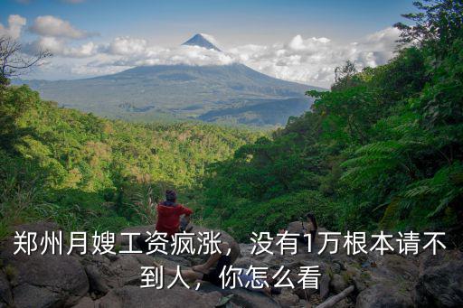 鄭州月嫂工資瘋漲，沒有1萬根本請不到人，你怎么看