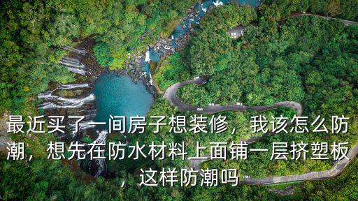 河南裝修房子防潮怎么處理,我該怎么防潮