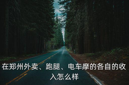 在鄭州外賣、跑腿、電車摩的各自的收入怎么樣