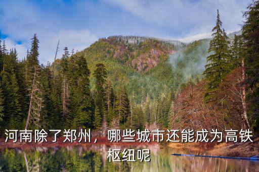 河南除了鄭州，哪些城市還能成為高鐵樞紐呢