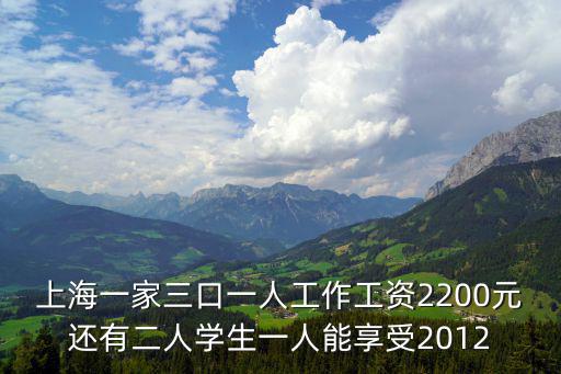 上海一家三口一人工作工資2200元還有二人學生一人能享受2012