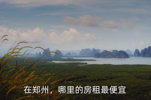 在鄭州，哪里的房租最便宜