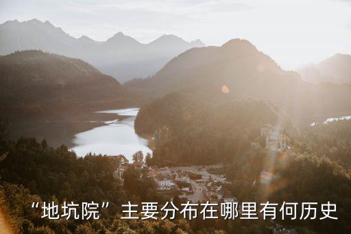 “地坑院”主要分布在哪里有何歷史