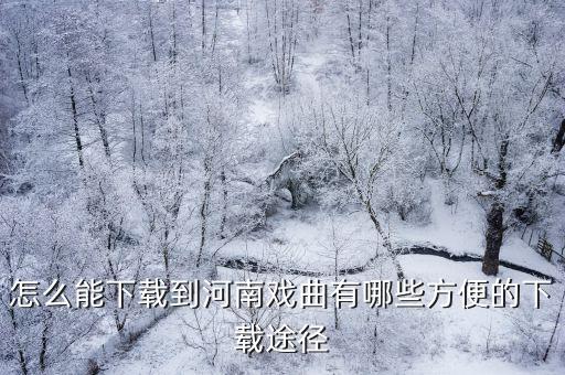 河南曲劇在哪里下載,河南曲劇發源在什么地方
