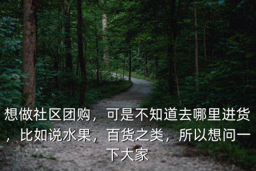 洛陽社區團購哪里拿貨,想做社區團購