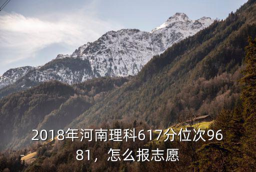 河南理科611怎么填志愿,怎么填報志愿