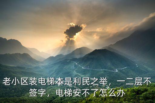 老小區(qū)裝電梯本是利民之舉，一二層不簽字，電梯安不了怎么辦
