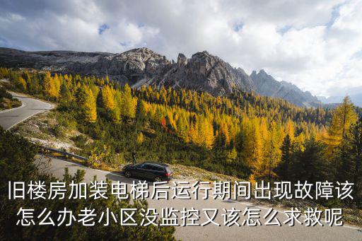 舊樓房加裝電梯后運(yùn)行期間出現(xiàn)故障該怎么辦老小區(qū)沒監(jiān)控又該怎么求救呢