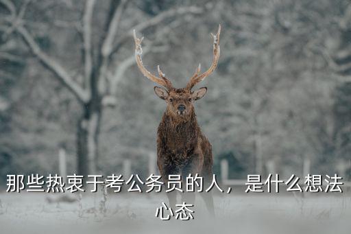 洛陽(yáng)哪里人熱衷考公務(wù)員,那些熱衷于考公務(wù)員的人