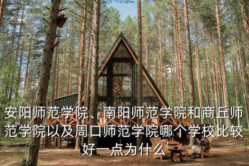 安陽師范學院、南陽師范學院和商丘師范學院以及周口師范學院哪個學校比較好一點為什么