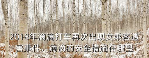 2018年滴滴打車再次出現女乘客遇害事件，滴滴的安全措施在哪里