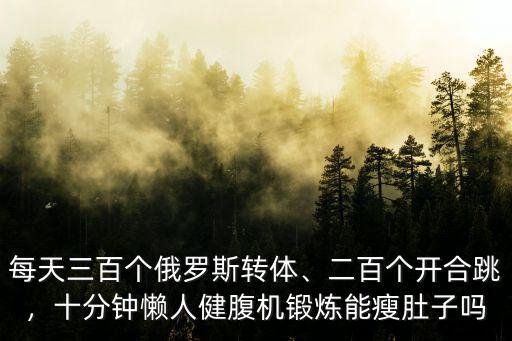 每天三百個俄羅斯轉體、二百個開合跳，十分鐘懶人健腹機鍛煉能瘦肚子嗎