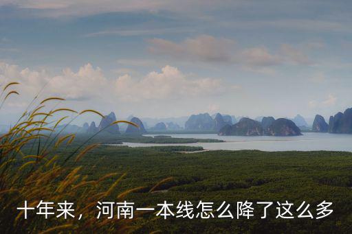十年來，河南一本線怎么降了這么多