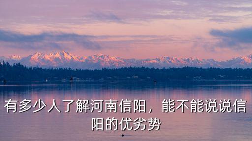 有多少人了解河南信陽，能不能說說信陽的優劣勢