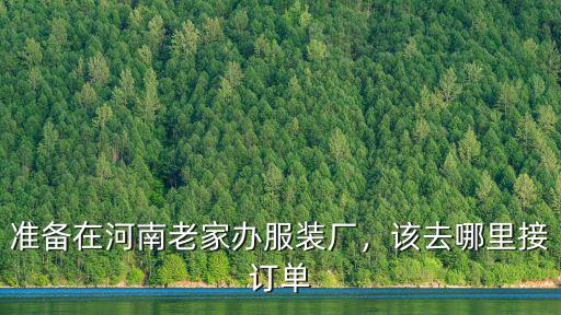 準備在河南老家辦服裝廠，該去哪里接訂單