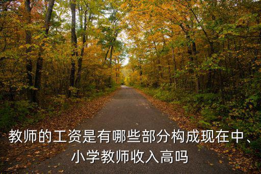 教師的工資是有哪些部分構成現在中、小學教師收入高嗎