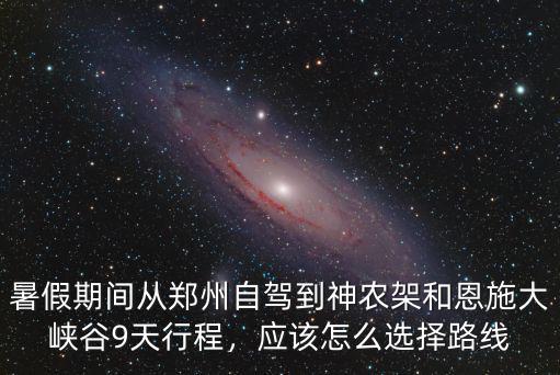 鄭州到恩施中途怎么玩,鄭州到恩施自駕游怎么規(guī)劃好