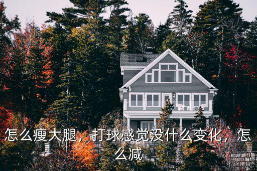 怎么瘦大腿，打球感覺沒什么變化，怎么減