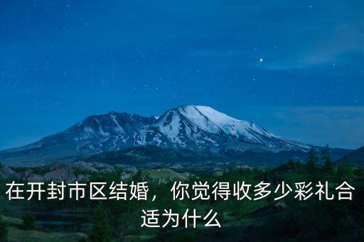 河南開封結(jié)婚隨禮多少錢,在開封市區(qū)結(jié)婚