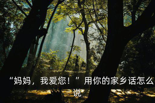 南陽方言我想你了怎么說,用你的家鄉話怎么說