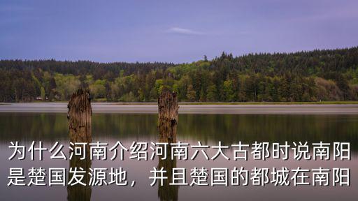 為什么河南介紹河南六大古都時說南陽是楚國發源地，并且楚國的都城在南陽
