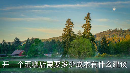 開一個蛋糕店需要多少成本有什么建議