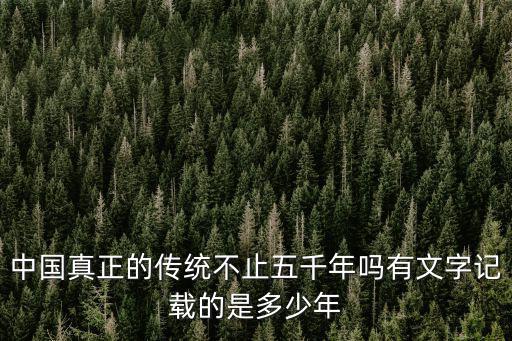 中國真正的傳統不止五千年嗎有文字記載的是多少年