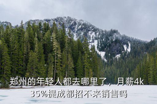 鄭州的年輕人都去哪里了，月薪4k 35%提成都招不來銷售嗎