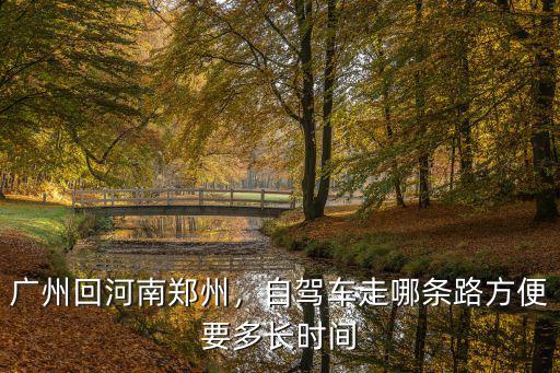 廣州回河南鄭州，自駕車走哪條路方便要多長時間