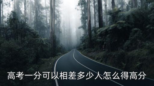 高考一分可以相差多少人怎么得高分