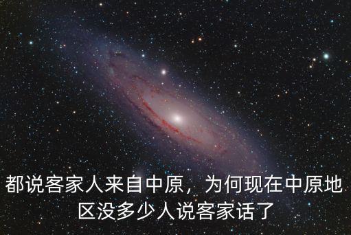 都說客家人來自中原，為何現在中原地區沒多少人說客家話了