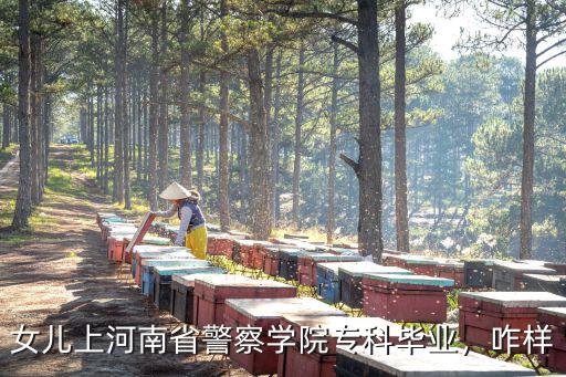 女兒上河南省警察學院專科畢業，咋樣