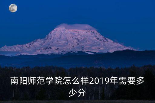南陽師范學院怎么樣2019年需要多少分