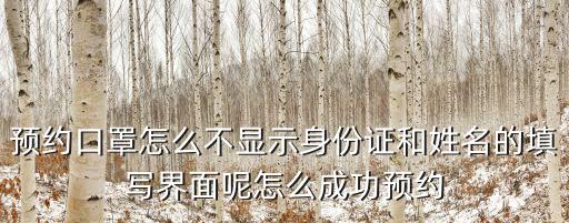 預約口罩怎么不顯示身份證和姓名的填寫界面呢怎么成功預約