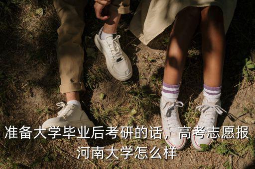 準備大學畢業后考研的話，高考志愿報河南大學怎么樣