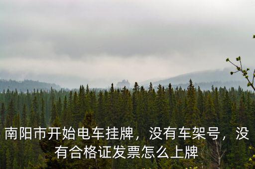 回南陽上牌怎么處理,沒有合格證發票怎么上牌
